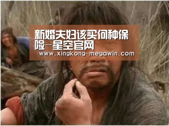 新婚夫妇该买何种保险-星空官网(图1) 星空入口