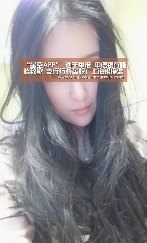 “星空APP”
池子举报 中信银行破晓致歉 支行行长革职!上海银保监局介入了(图1) 星空入口