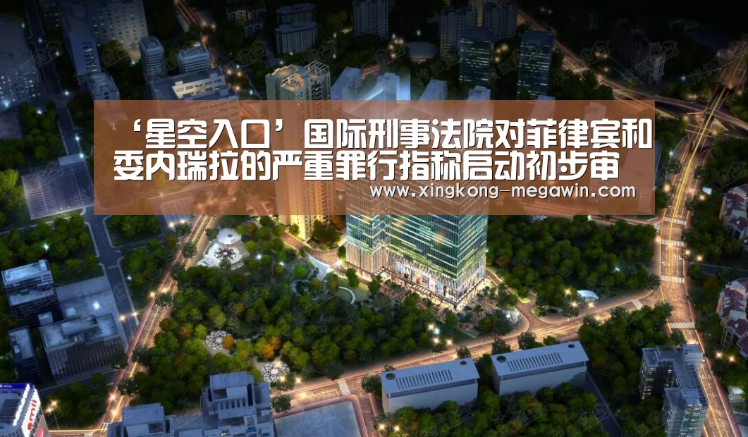 ‘星空入口’国际刑事法院对菲律宾和委内瑞拉的严重罪行指称启动初步审查(图3) 星空APP